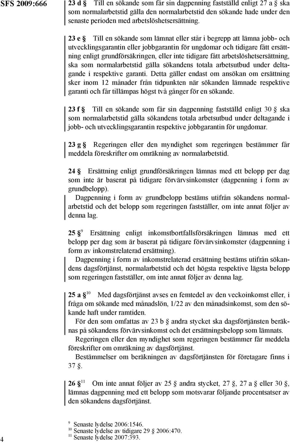 23 e Till en sökande som lämnat eller står i begrepp att lämna jobb- och utvecklingsgarantin eller jobbgarantin för ungdomar och tidigare fått ersättning enligt grundförsäkringen, eller inte tidigare