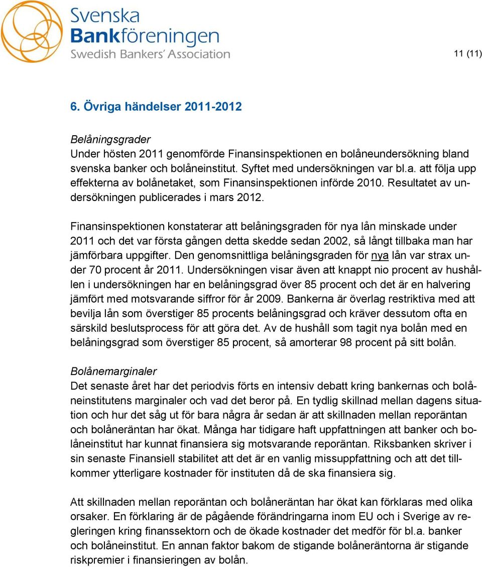 Finansinspektionen konstaterar att belåningsgraden för nya lån minskade under 2011 och det var första gången detta skedde sedan 2002, så långt tillbaka man har jämförbara uppgifter.