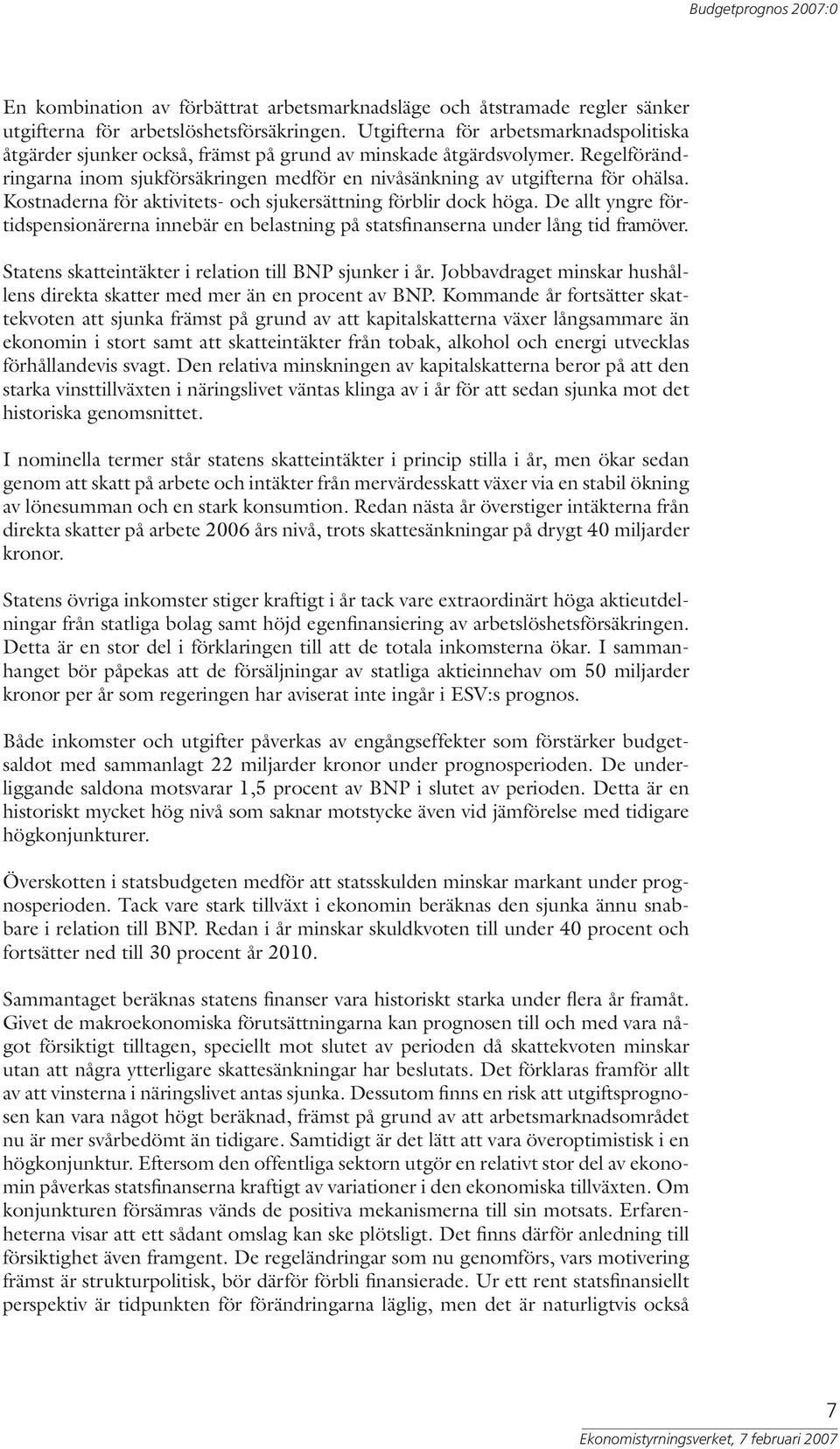 Kostnaderna för aktivitets- och sjukersättning förblir dock höga. De allt yngre förtidspensionärerna innebär en belastning på statsfinanserna under lång tid framöver.