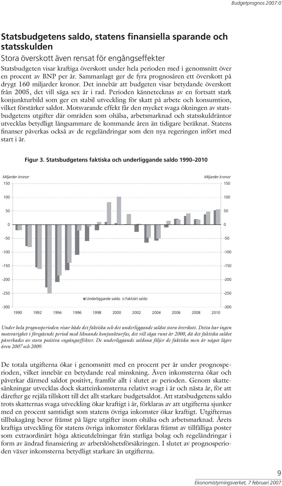 Perioden kännetecknas av en fortsatt stark konjunkturbild som ger en stabil utveckling för skatt på arbete och konsumtion, vilket förstärker saldot.