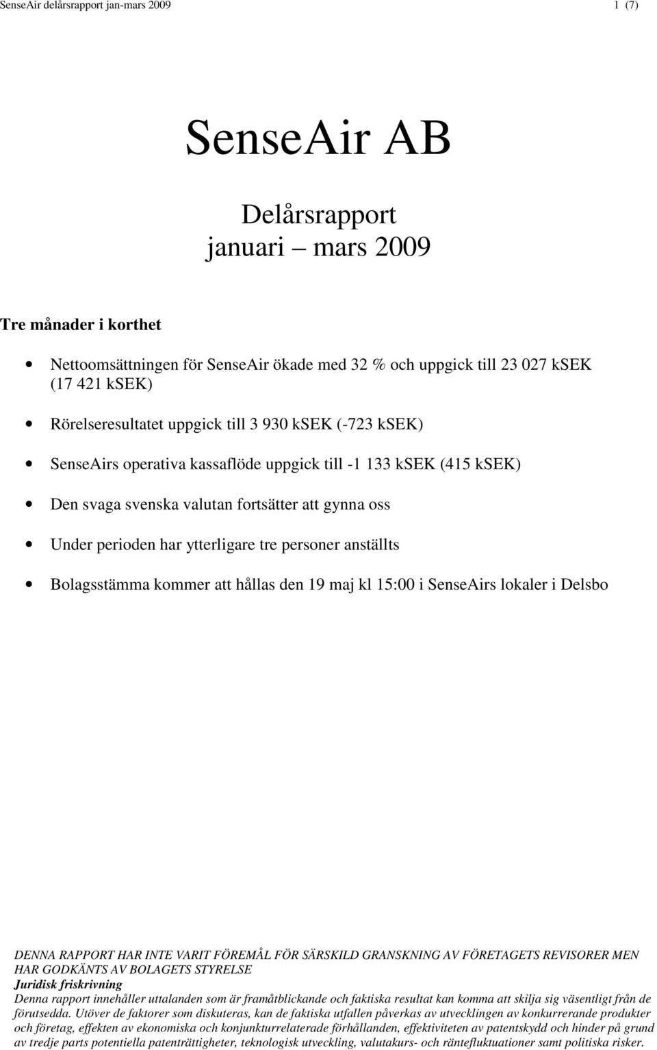 ytterligare tre personer anställts Bolagsstämma kommer att hållas den 19 maj kl 15:00 i SenseAirs lokaler i Delsbo DENNA RAPPORT HAR INTE VARIT FÖREMÅL FÖR SÄRSKILD GRANSKNING AV FÖRETAGETS REVISORER