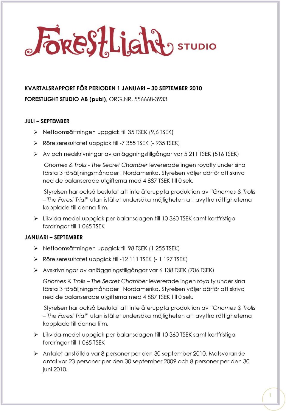TSEK) Gnomes & Trolls - The Secret Chamber levererade ingen royalty under sina första 3 försäljningsmånader i Nordamerika.