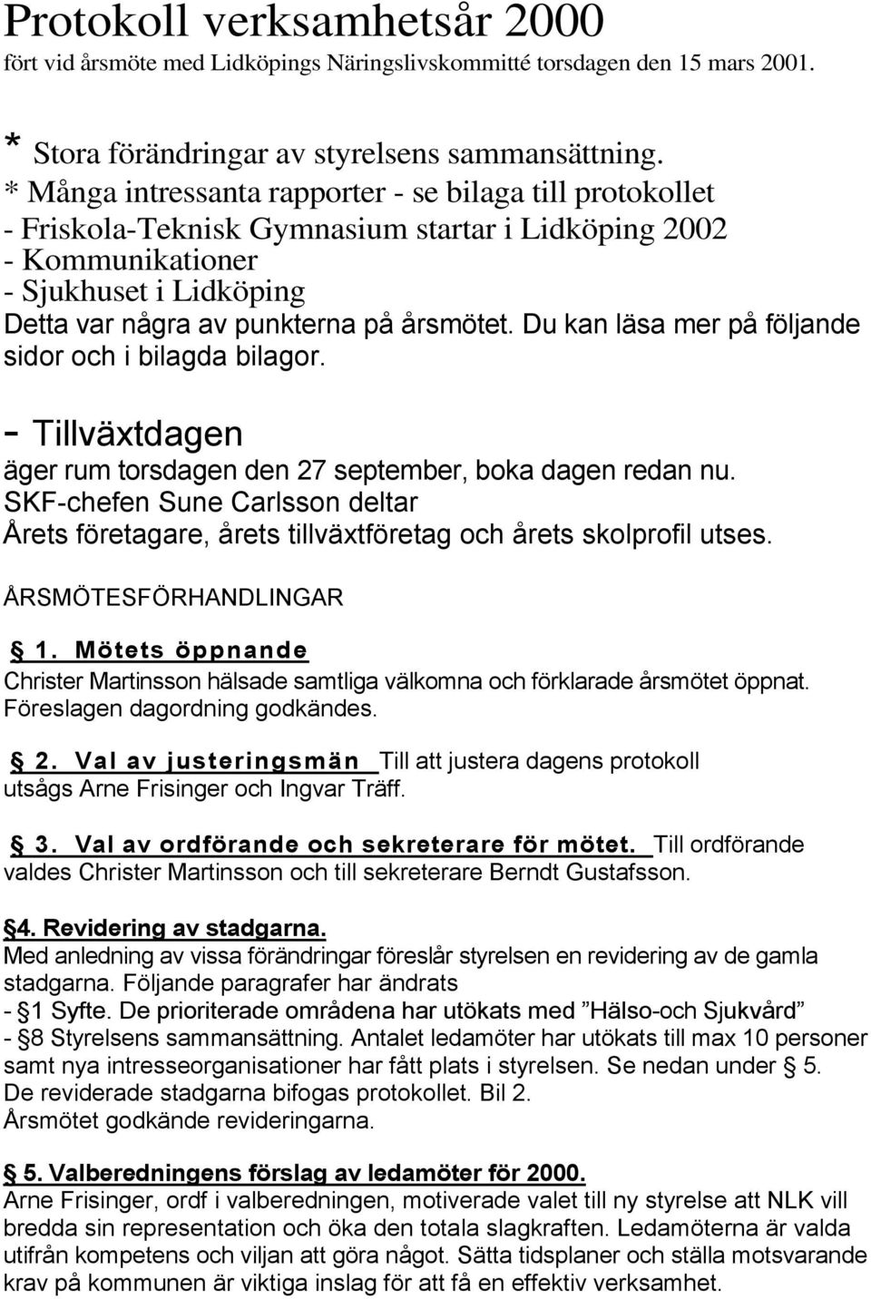 Du kan läsa mer på följande sidor och i bilagda bilagor. - Tillväxtdagen äger rum torsdagen den 27 september, boka dagen redan nu.