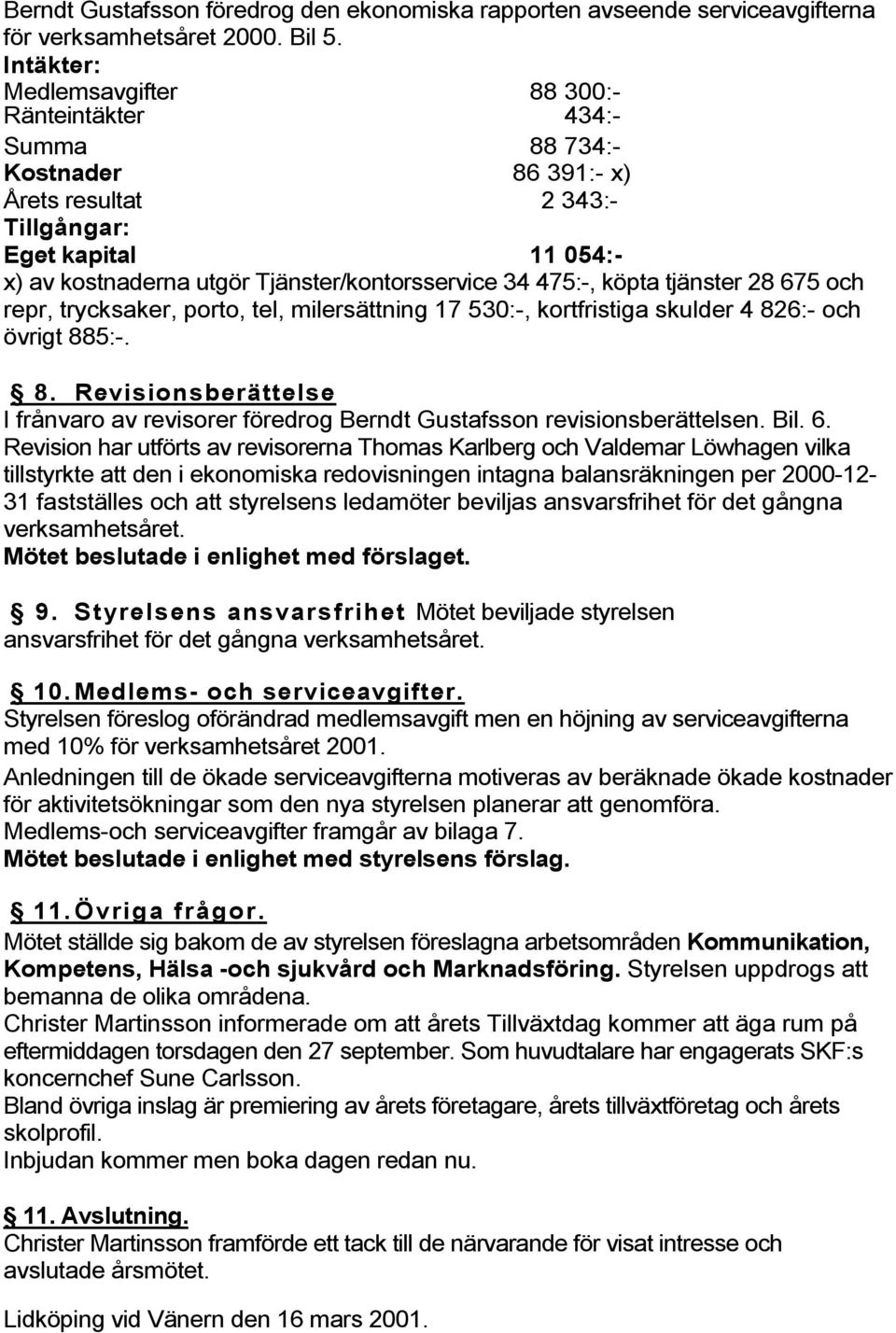475:-, köpta tjänster 28 675 och repr, trycksaker, porto, tel, milersättning 17 530:-, kortfristiga skulder 4 82