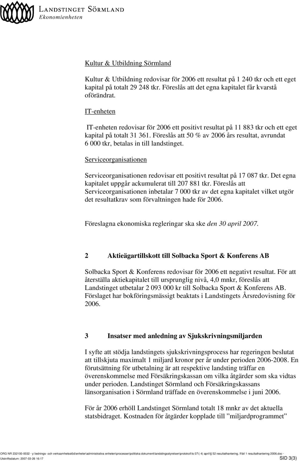 Föreslås att 50 % av 2006 års resultat, avrundat 6 000 tkr, betalas in till landstinget. Serviceorganisationen Serviceorganisationen redovisar ett positivt resultat på 17 087 tkr.