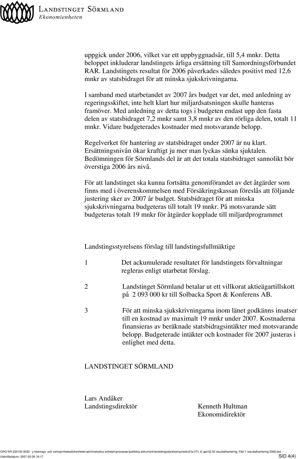 I samband med utarbetandet av 2007 års budget var det, med anledning av regeringsskiftet, inte helt klart hur miljardsatsningen skulle hanteras framöver.