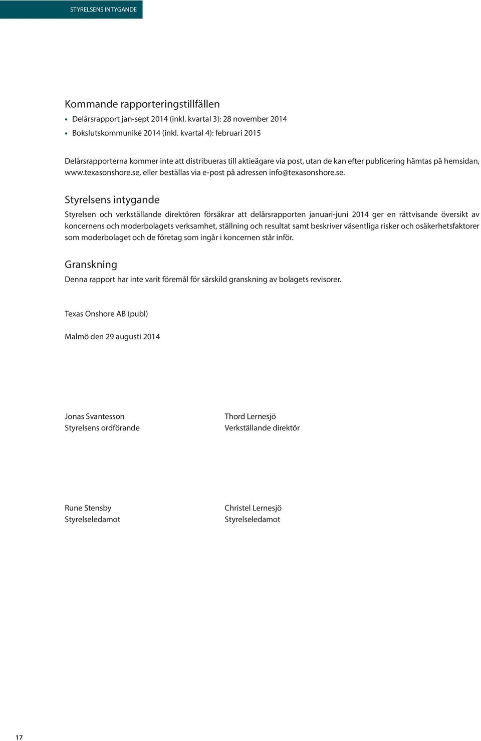 se, eller beställas via e-post på adressen info@texasonshore.se. Styrelsens intygande Styrelsen och verkställande direktören försäkrar att delårsrapporten januari-juni 2014 ger en rättvisande