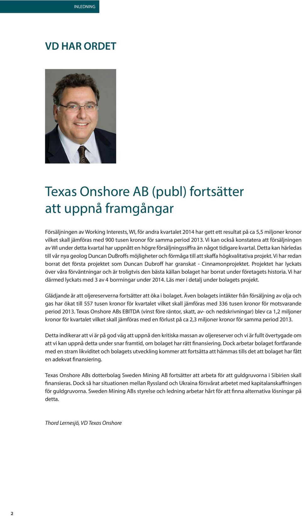 Detta kan härledas till vår nya geolog Duncan DuBroffs möjligheter och förmåga till att skaffa högkvalitativa projekt.