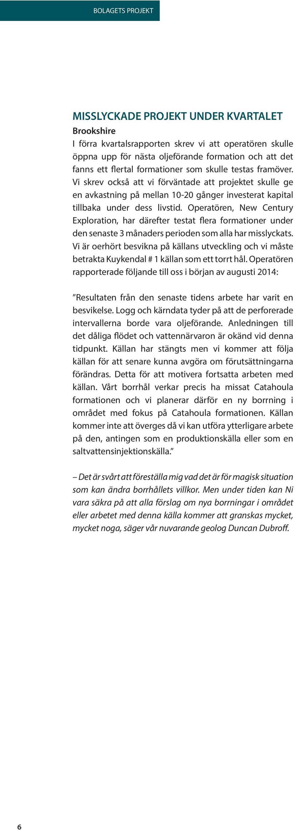 Operatören, New Century Exploration, har därefter testat flera formationer under den senaste 3 månaders perioden som alla har misslyckats.