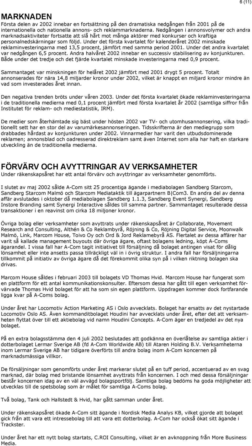 Under det första kvartalet för kalenderåret 2002 minskade reklaminvesteringarna med 13,5 procent, jämfört med samma period 2001. Under det andra kvartalet var nedgången 6,5 procent.