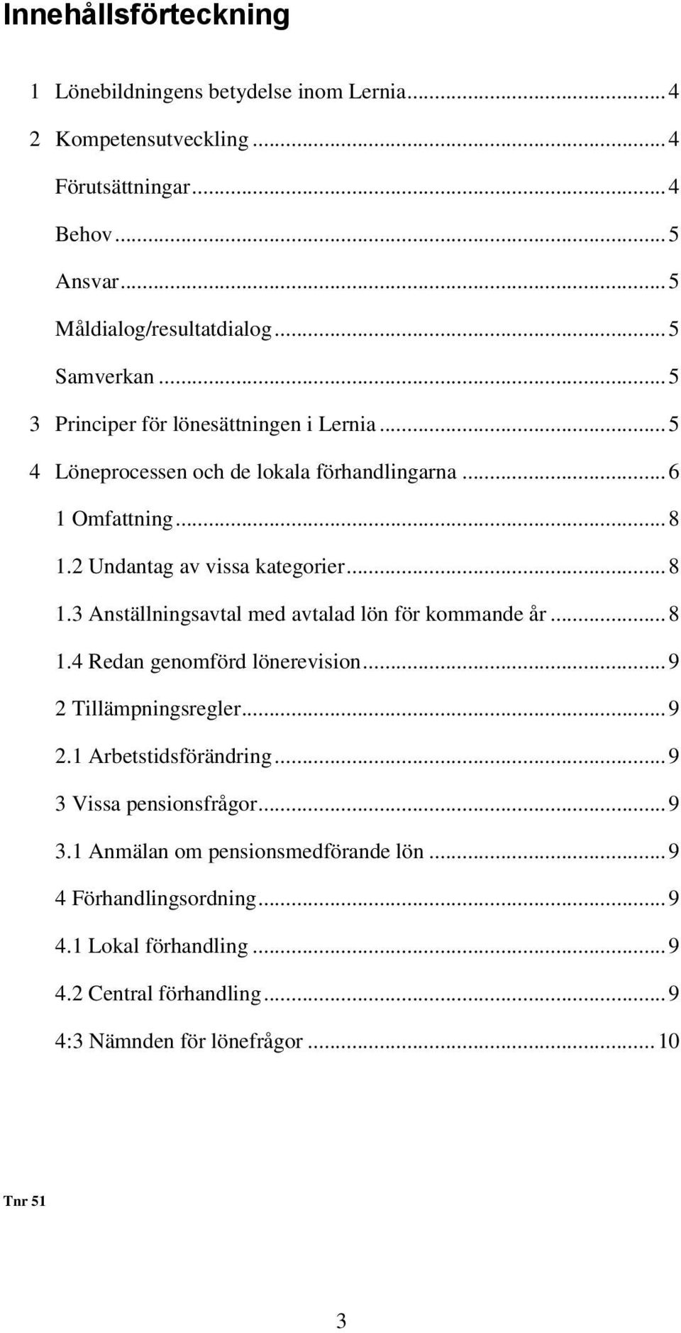 .. 8 1.3 Anställningsavtal med avtalad lön för kommande år... 8 1.4 Redan genomförd lönerevision... 9 2 Tillämpningsregler... 9 2.1 Arbetstidsförändring.