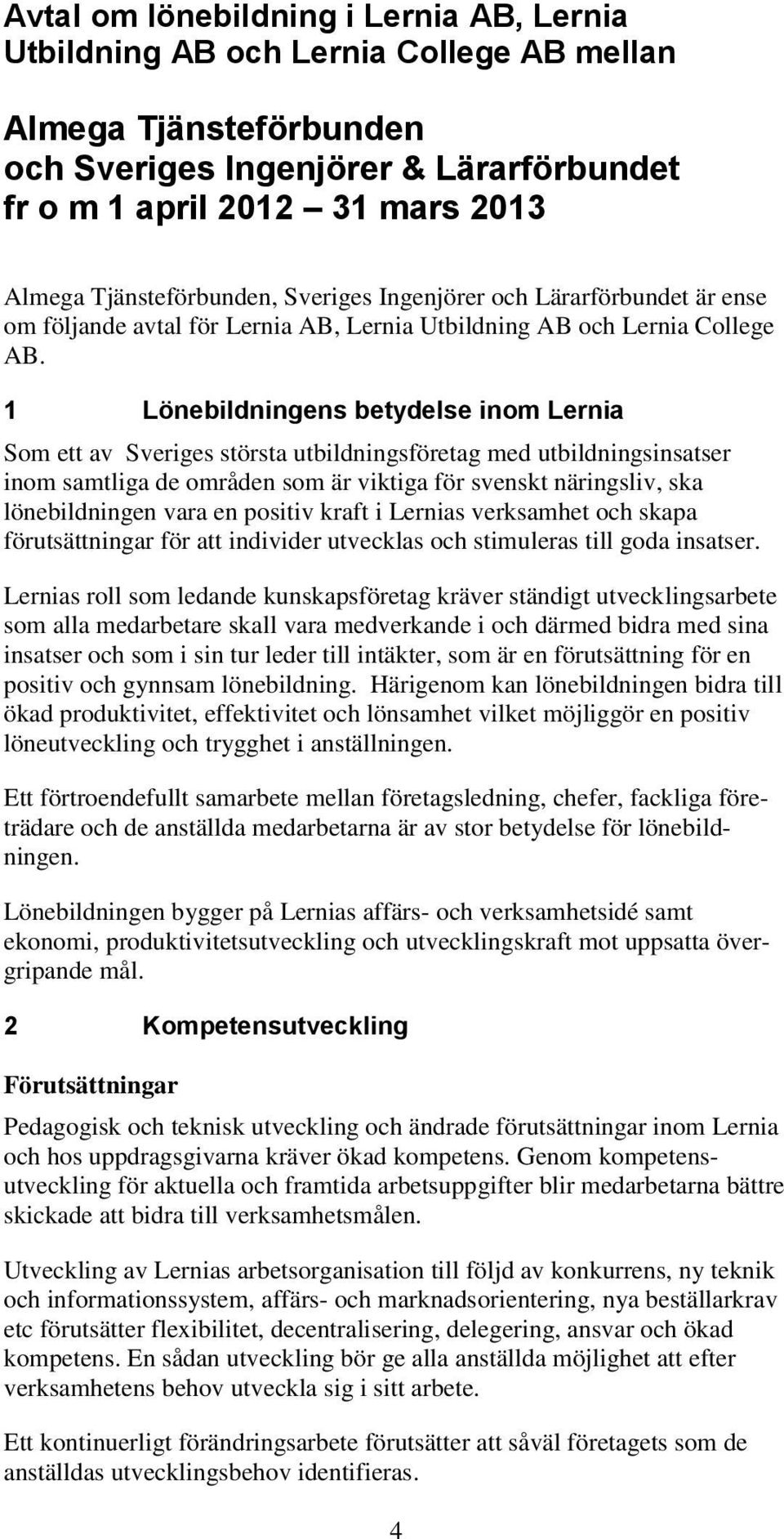 1 Lönebildningens betydelse inom Lernia Som ett av Sveriges största utbildningsföretag med utbildningsinsatser inom samtliga de områden som är viktiga för svenskt näringsliv, ska lönebildningen vara