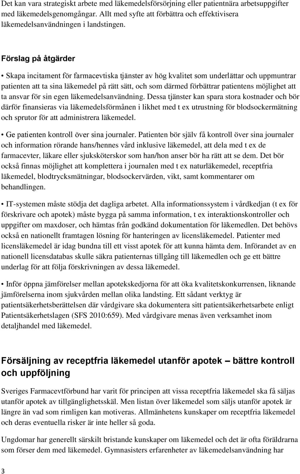 Förslag på åtgärder Skapa incitament för farmacevtiska tjänster av hög kvalitet som underlättar och uppmuntrar patienten att ta sina läkemedel på rätt sätt, och som därmed förbättrar patientens