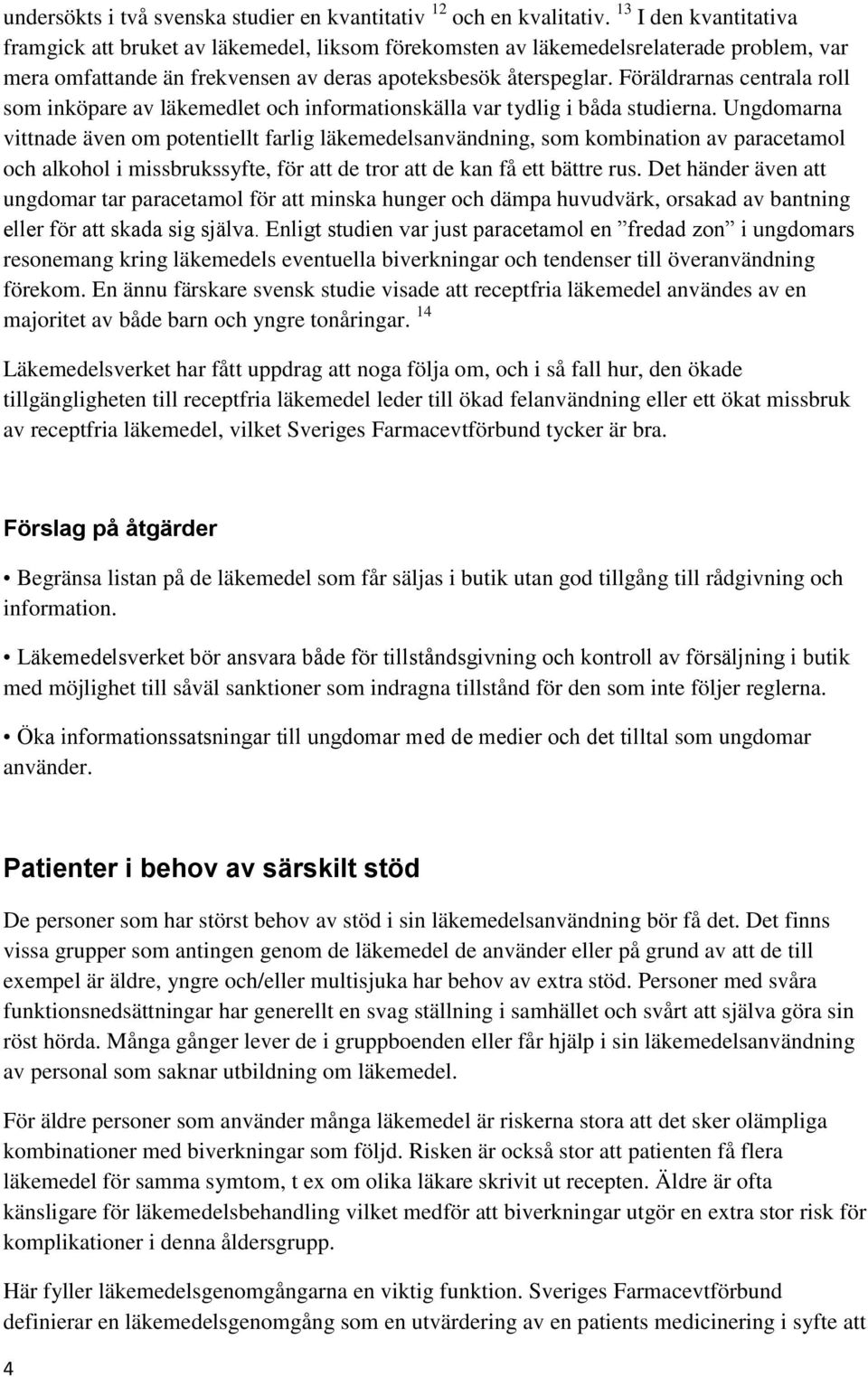 Föräldrarnas centrala roll som inköpare av läkemedlet och informationskälla var tydlig i båda studierna.