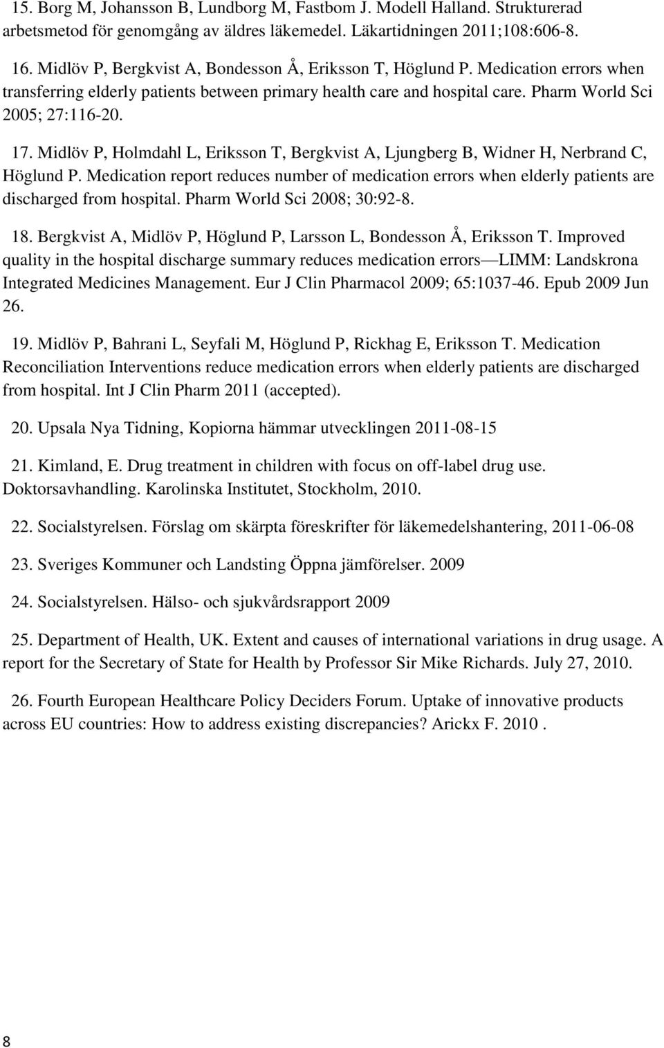 Midlöv P, Holmdahl L, Eriksson T, Bergkvist A, Ljungberg B, Widner H, Nerbrand C, Höglund P. Medication report reduces number of medication errors when elderly patients are discharged from hospital.