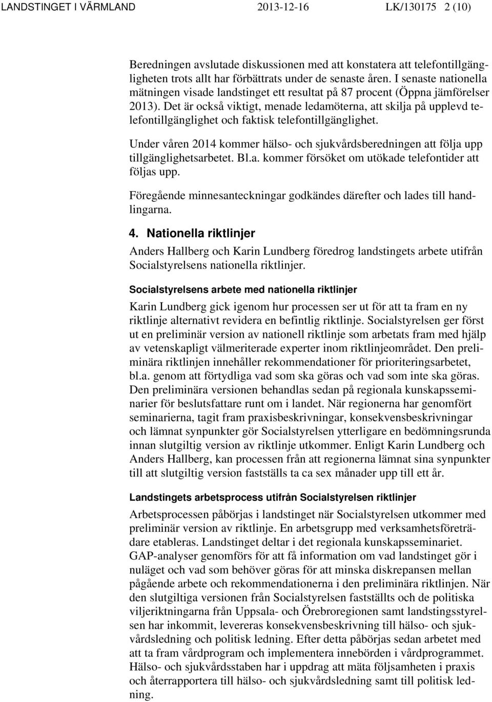 Det är också viktigt, menade ledamöterna, att skilja på upplevd telefontillgänglighet och faktisk telefontillgänglighet.