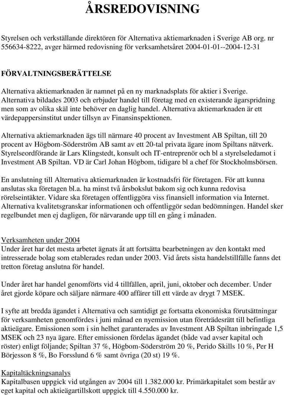 Alternativa bildades 2003 och erbjuder handel till företag med en existerande ägarspridning men som av olika skäl inte behöver en daglig handel.