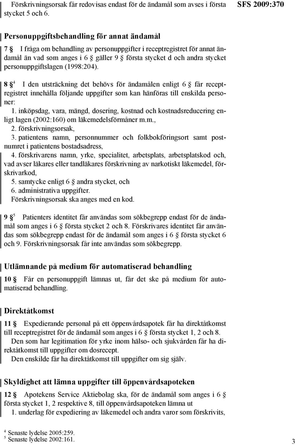 personuppgiftslagen (1998:204). 8 4 I den utsträckning det behövs för ändamålen enligt 6 får receptregistret innehålla följande uppgifter som kan hänföras till enskilda personer: 1.