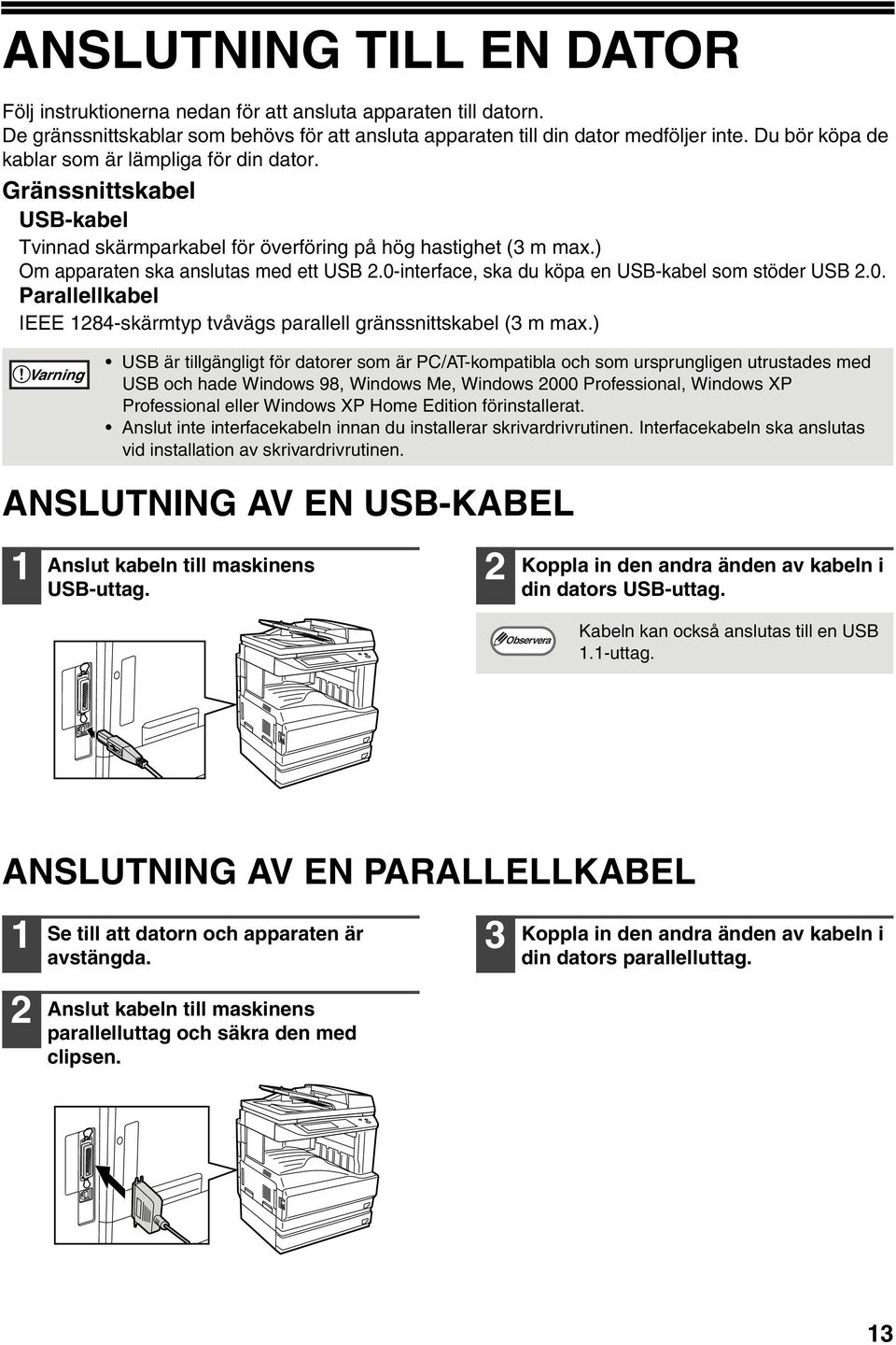 0-interface, ska du köpa en USB-kabel som stöder USB.0. Parallellkabel IEEE 8-skärmtyp tvåvägs parallell gränssnittskabel ( m max.