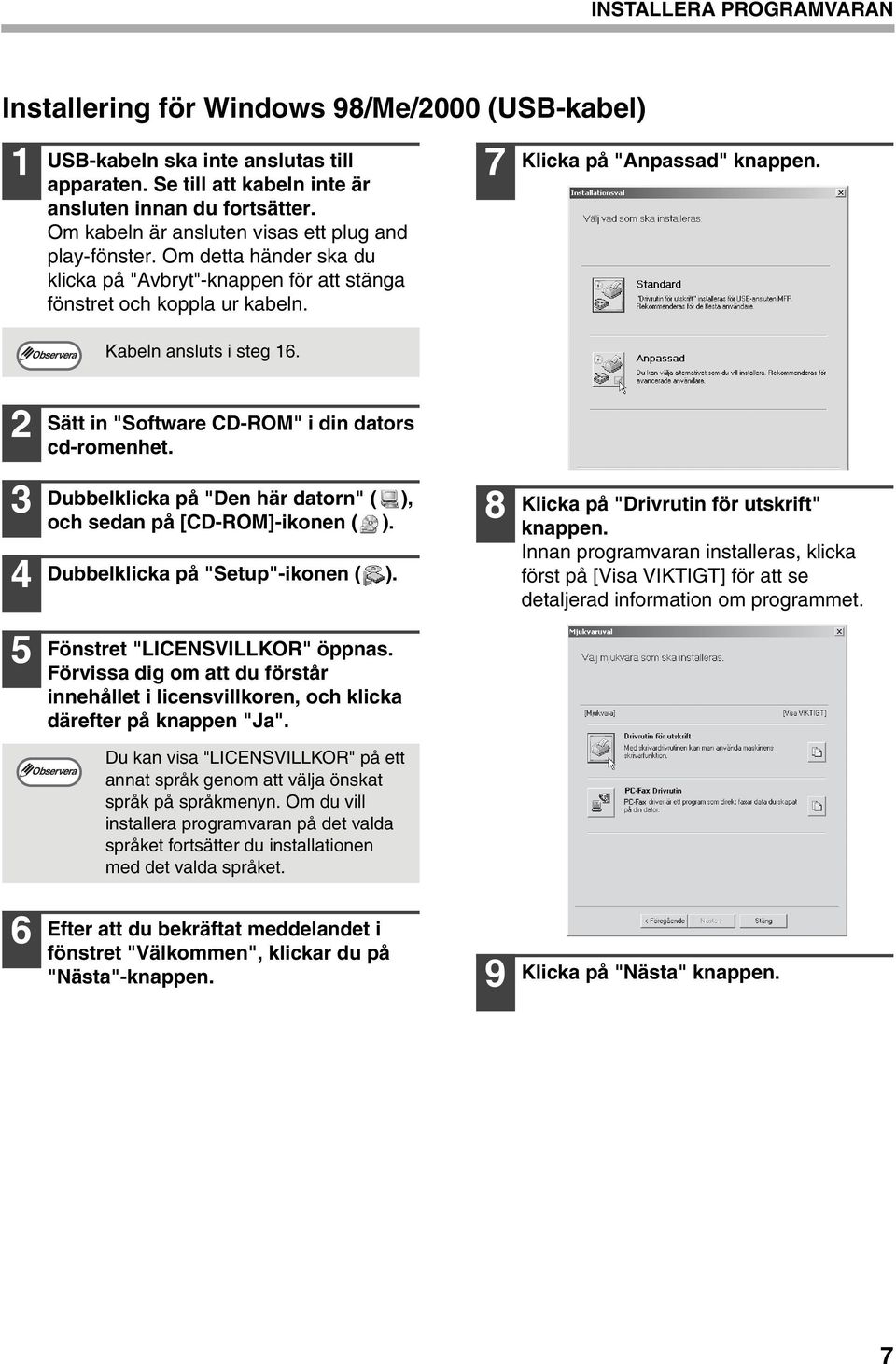 Kabeln ansluts i steg 6. Sätt in "Software CD-ROM" i din dators cd-romenhet. Dubbelklicka på "Den här datorn" ( ), och sedan på [CD-ROM]-ikonen ( ). Dubbelklicka på "Setup"-ikonen ( ).