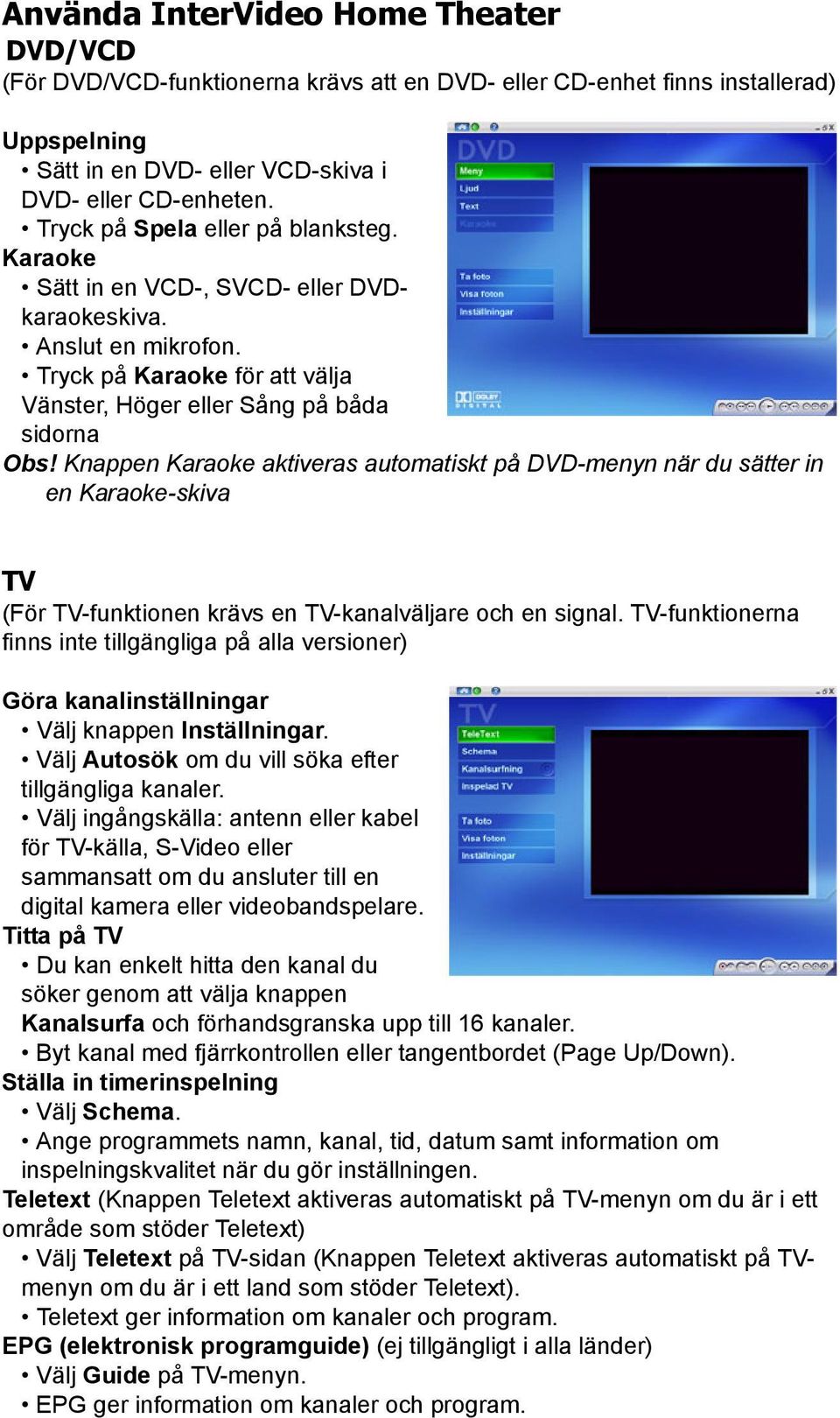 Knappen Karaoke aktiveras automatiskt på DVD-menyn när du sätter in en Karaoke-skiva TV (För TV-funktionen krävs en TV-kanalväljare och en signal.