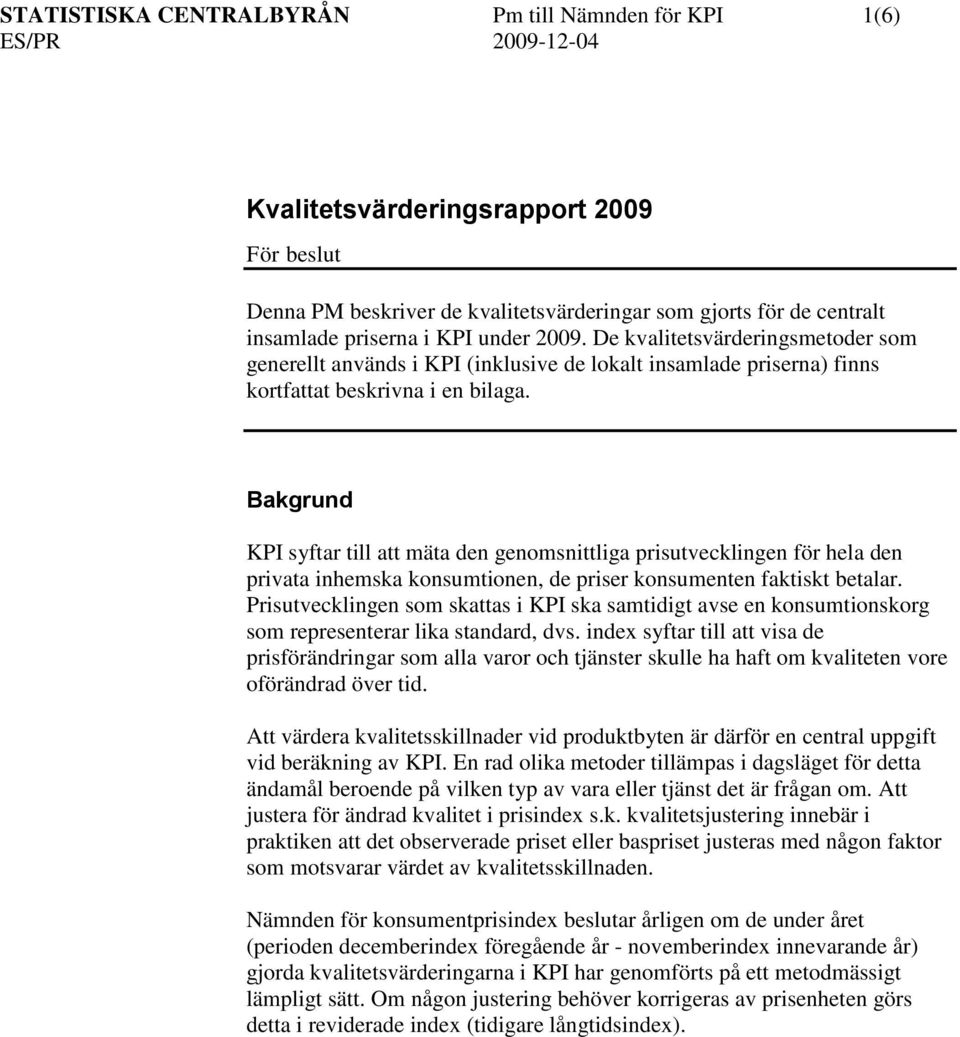 Bakgrund KPI syftar till att mäta den genomsnittliga prisutvecklingen för hela den privata inhemska konsumtionen, de priser konsumenten faktiskt betalar.