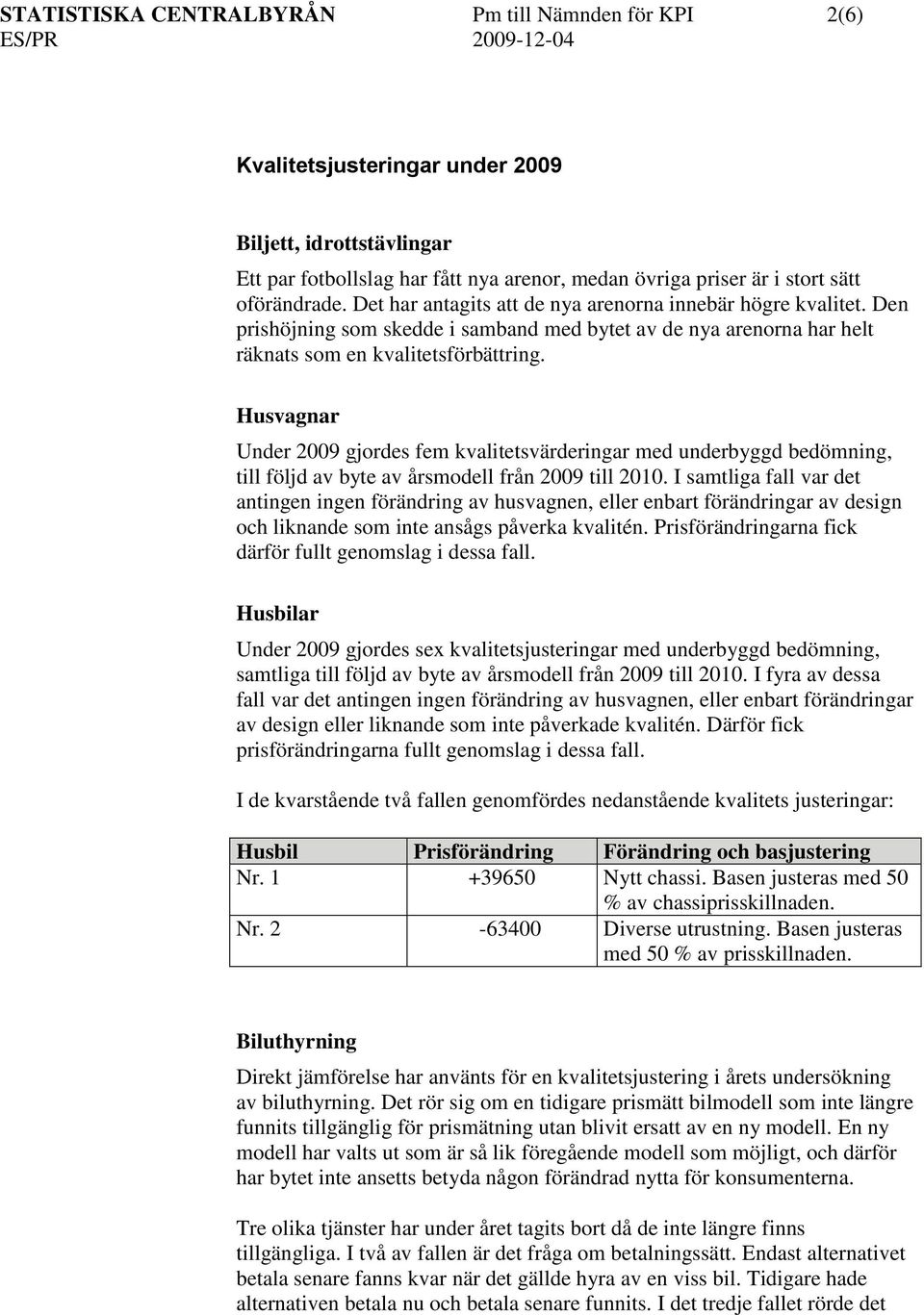 Husvagnar Under 2009 gjordes fem kvalitetsvärderingar med underbyggd bedömning, till följd av byte av årsmodell från 2009 till 2010.