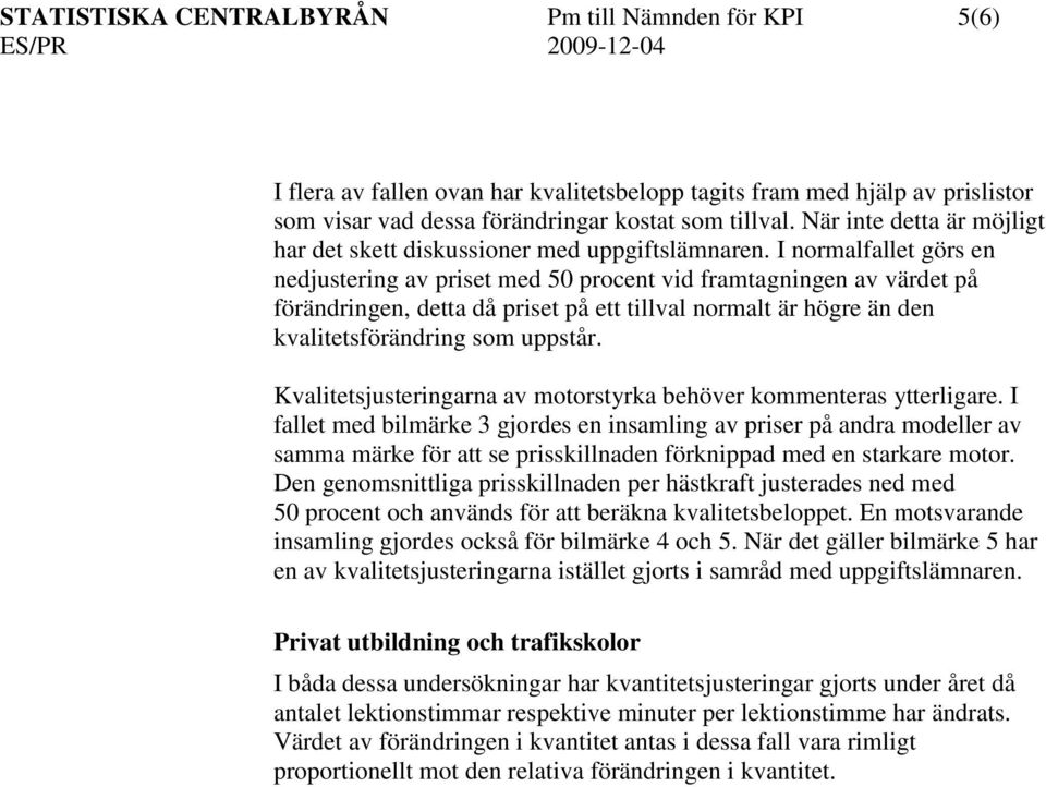 I normalfallet görs en nedjustering av priset med 50 procent vid framtagningen av värdet på förändringen, detta då priset på ett tillval normalt är högre än den kvalitetsförändring som uppstår.
