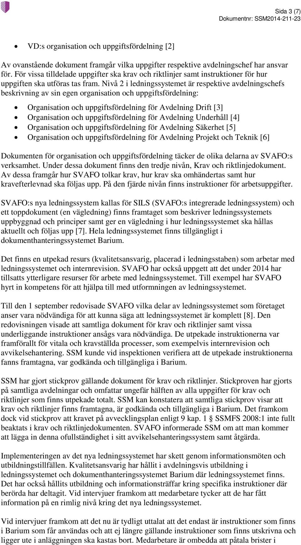 Nivå 2 i ledningssystemet är respektive avdelningschefs beskrivning av sin egen organisation och uppgiftsfördelning: Organisation och uppgiftsfördelning för Avdelning Drift [3] Organisation och