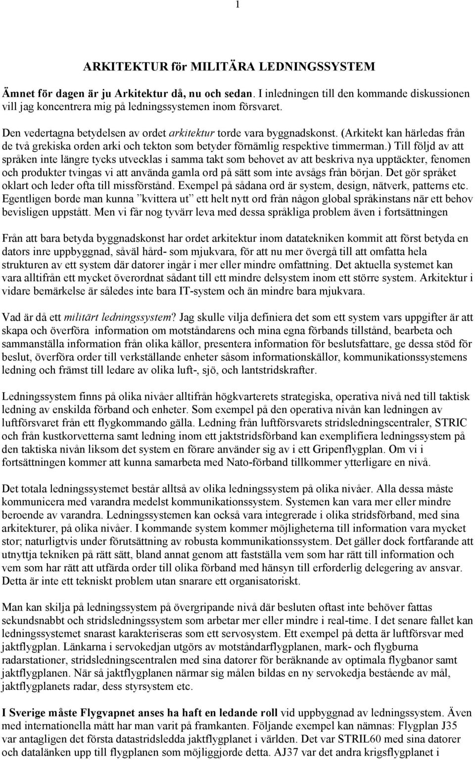 ) Till följd av att språken inte längre tycks utvecklas i samma takt som behovet av att beskriva nya upptäckter, fenomen och produkter tvingas vi att använda gamla ord på sätt som inte avsågs från