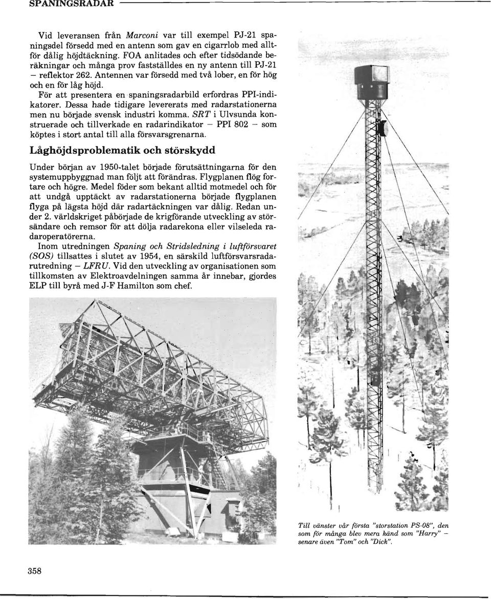 For att presentera en spaningsradarbild erfordras PPI-indikatorer. Dessa hade tidigare levererats med radarstationerna men nu boijade svensk industri komma.