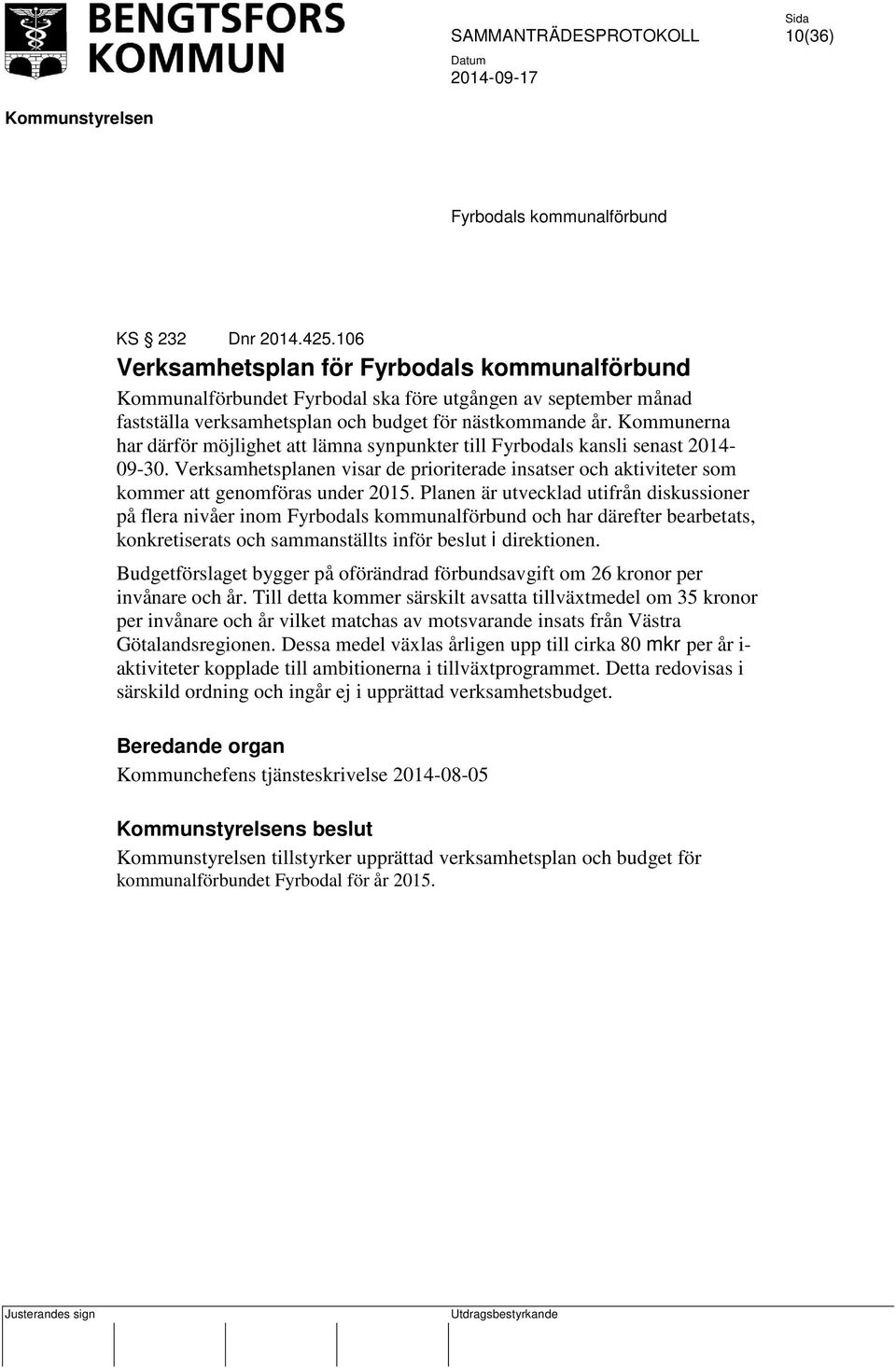 Kommunerna har därför möjlighet att lämna synpunkter till Fyrbodals kansli senast 2014-09-30. Verksamhetsplanen visar de prioriterade insatser och aktiviteter som kommer att genomföras under 2015.