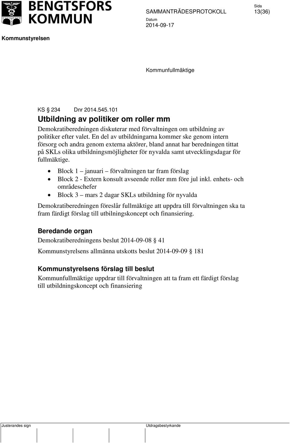 fullmäktige. Block 1 januari förvaltningen tar fram förslag Block 2 - Extern konsult avseende roller mm före jul inkl.