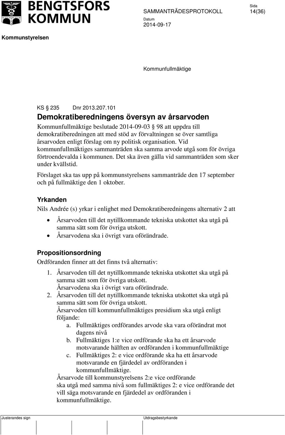 om ny politisk organisation. Vid kommunfullmäktiges sammanträden ska samma arvode utgå som för övriga förtroendevalda i kommunen. Det ska även gälla vid sammanträden som sker under kvällstid.