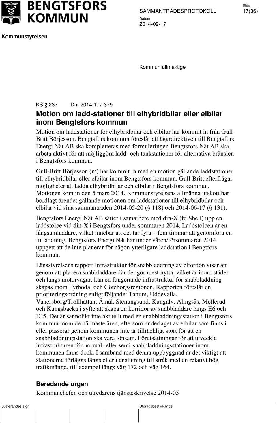 Bengtsfors kommun föreslår att ägardirektiven till Bengtsfors Energi Nät AB ska kompletteras med formuleringen Bengtsfors Nät AB ska arbeta aktivt för att möjliggöra ladd- och tankstationer för