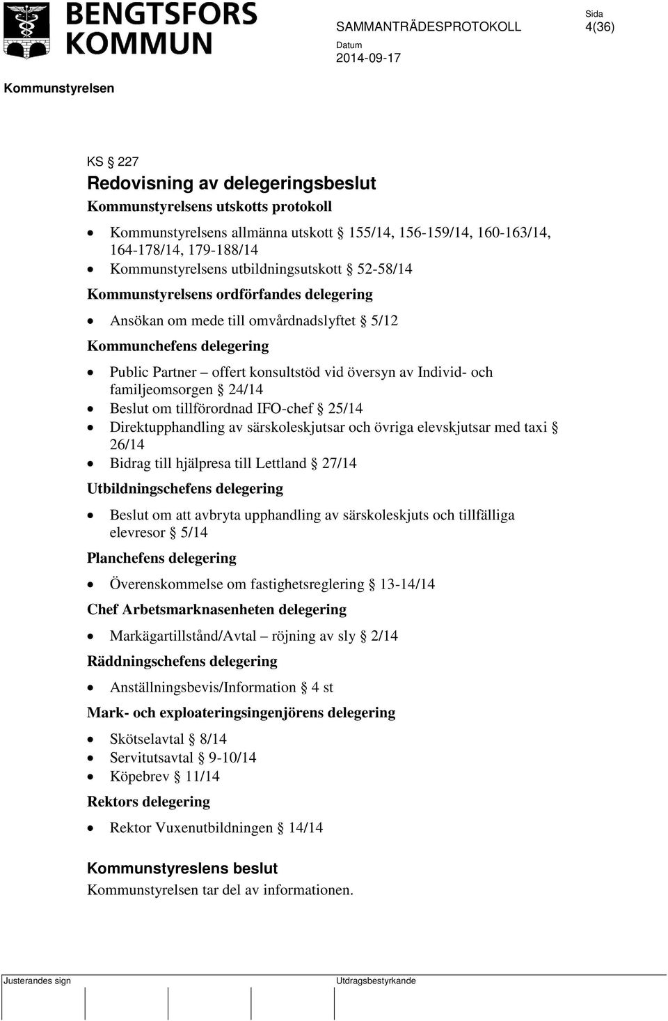 Direktupphandling av särskoleskjutsar och övriga elevskjutsar med taxi 26/14 Bidrag till hjälpresa till Lettland 27/14 Utbildningschefens delegering Beslut om att avbryta upphandling av