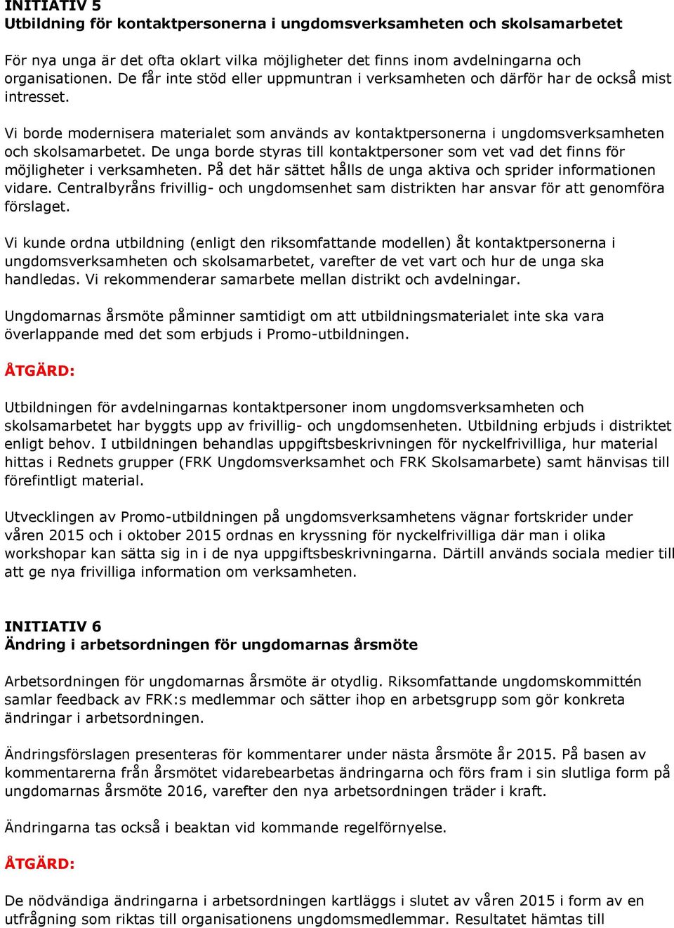 De unga borde styras till kontaktpersoner som vet vad det finns för möjligheter i verksamheten. På det här sättet hålls de unga aktiva och sprider informationen vidare.