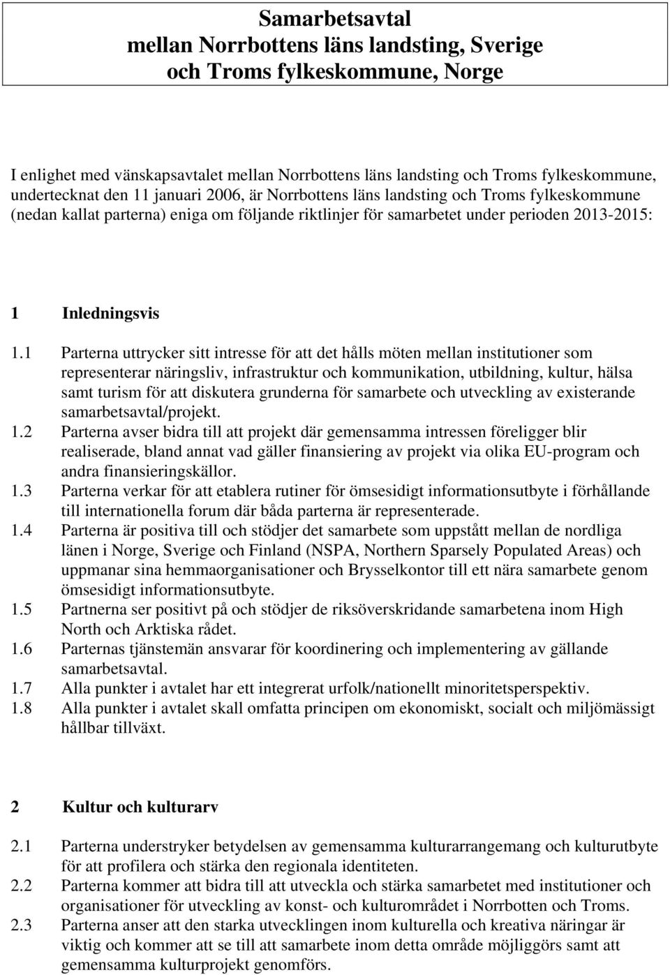 1 Parterna uttrycker sitt intresse för att det hålls möten mellan institutioner som representerar näringsliv, infrastruktur och kommunikation, utbildning, kultur, hälsa samt turism för att diskutera
