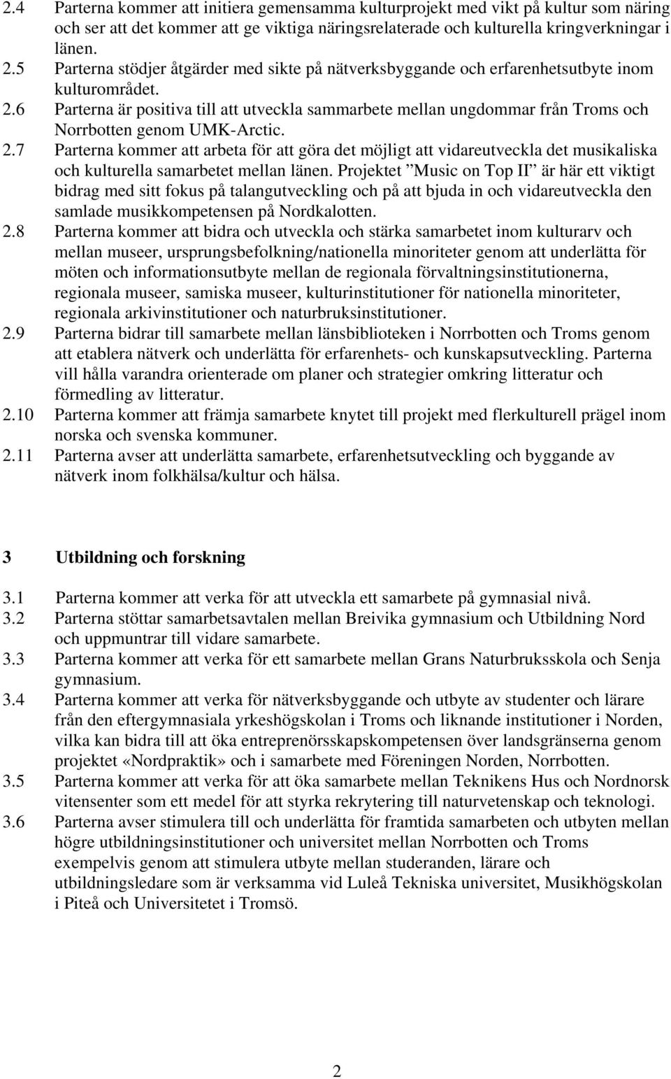 6 Parterna är positiva till att utveckla sammarbete mellan ungdommar från Troms och Norrbotten genom UMK-Arctic. 2.