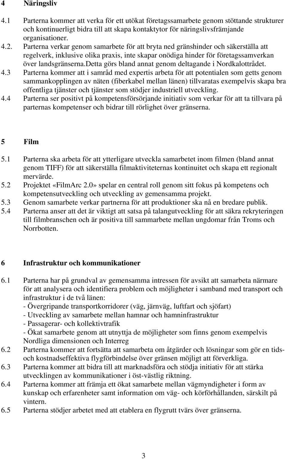 detta görs bland annat genom deltagande i Nordkalottrådet. 4.