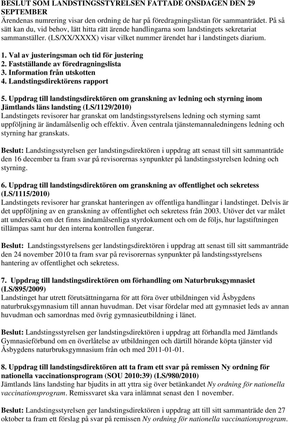 Val av justeringsman och tid för justering 2. Fastställande av föredragningslista 3. Information från utskotten 4. Landstingsdirektörens rapport 5.