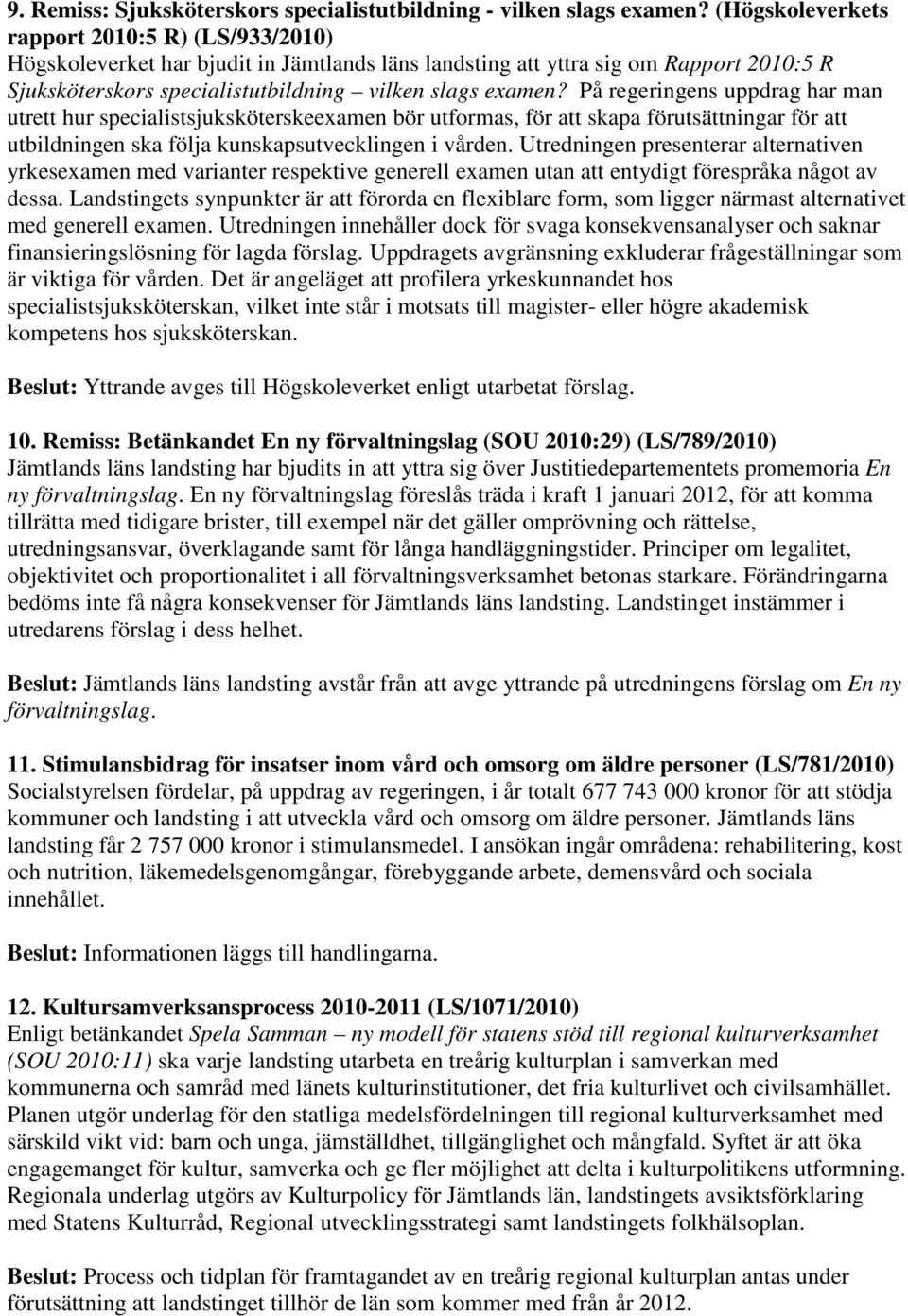 På regeringens uppdrag har man utrett hur specialistsjuksköterskeexamen bör utformas, för att skapa förutsättningar för att utbildningen ska följa kunskapsutvecklingen i vården.