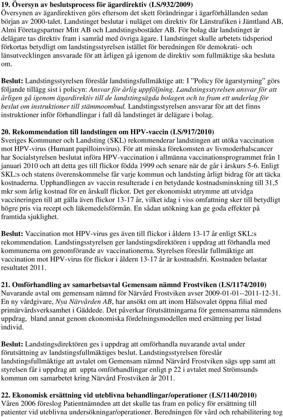 För bolag där landstinget är delägare tas direktiv fram i samråd med övriga ägare.