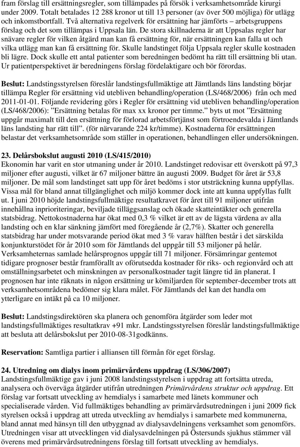 Två alternativa regelverk för ersättning har jämförts arbetsgruppens förslag och det som tillämpas i Uppsala län.