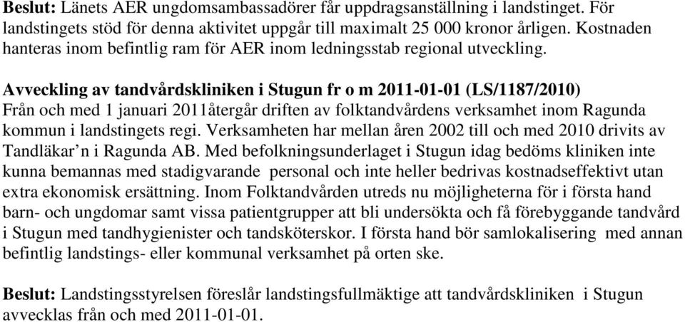 Avveckling av tandvårdskliniken i Stugun fr o m 2011-01-01 (LS/1187/2010) Från och med 1 januari 2011återgår driften av folktandvårdens verksamhet inom Ragunda kommun i landstingets regi.