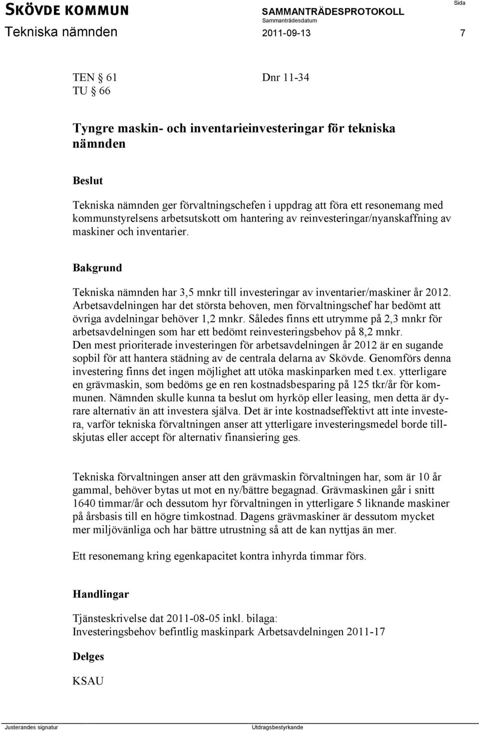 Arbetsavdelningen har det största behoven, men förvaltningschef har bedömt att övriga avdelningar behöver 1,2 mnkr.