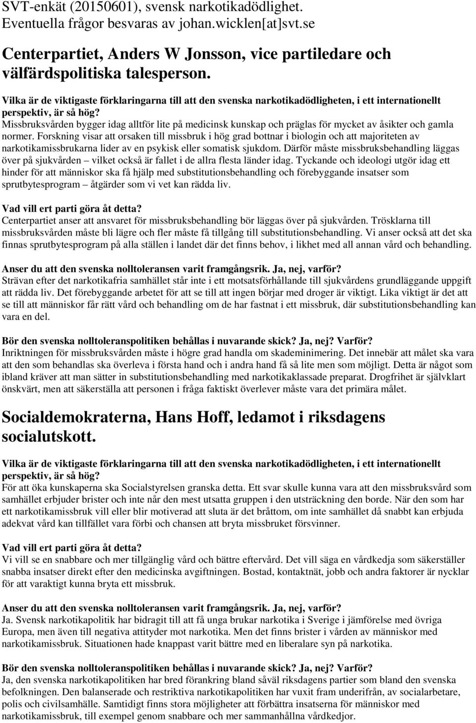 Forskning visar att orsaken till missbruk i hög grad bottnar i biologin och att majoriteten av narkotikamissbrukarna lider av en psykisk eller somatisk sjukdom.
