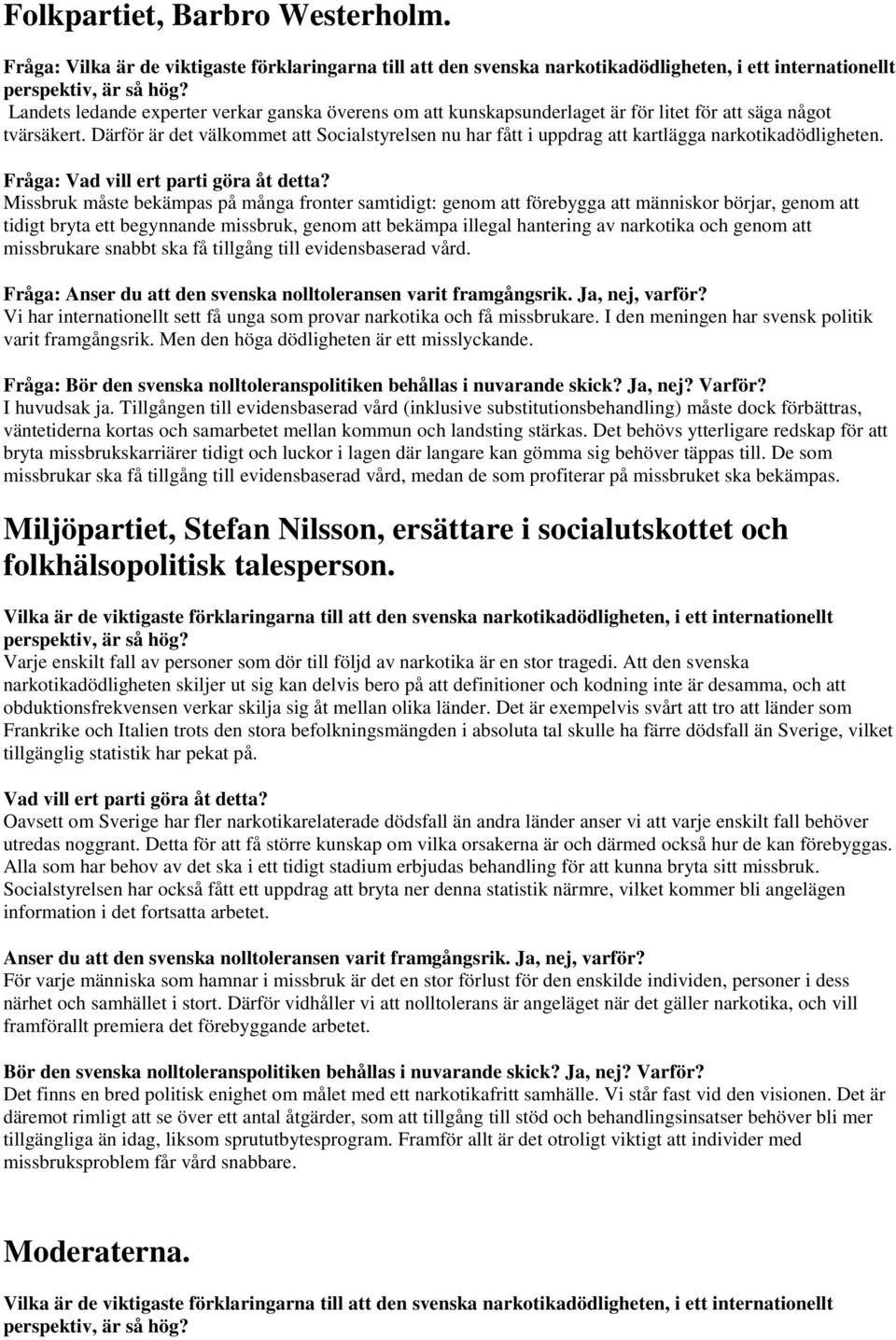 Fråga: Missbruk måste bekämpas på många fronter samtidigt: genom att förebygga att människor börjar, genom att tidigt bryta ett begynnande missbruk, genom att bekämpa illegal hantering av narkotika