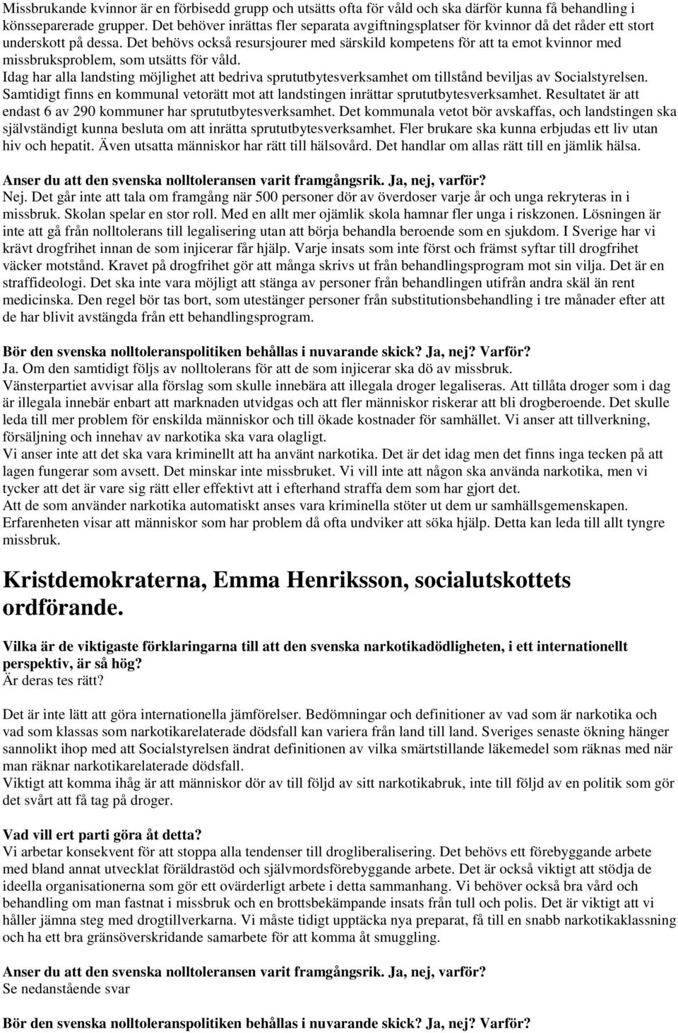 Det behövs också resursjourer med särskild kompetens för att ta emot kvinnor med missbruksproblem, som utsätts för våld.