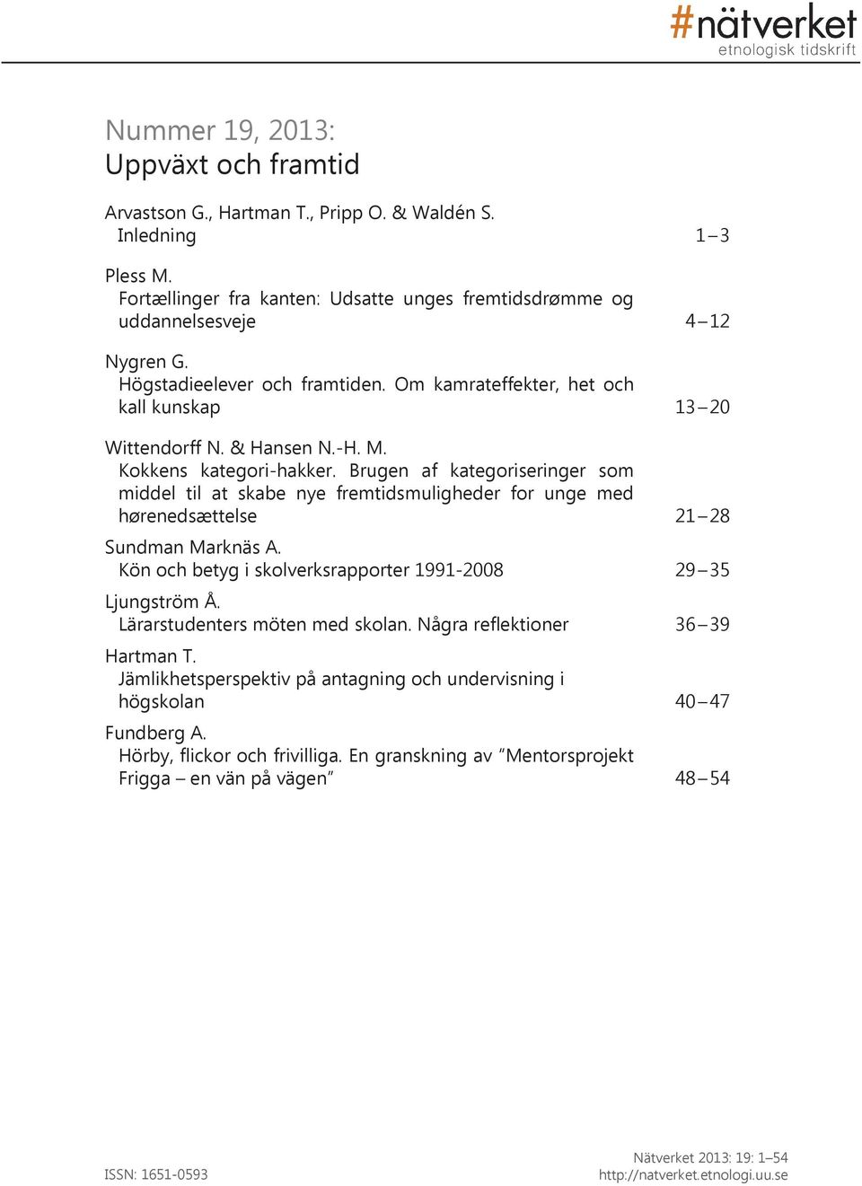 Brugen af kategoriseringer som middel til at skabe nye fremtidsmuligheder for unge med hørenedsættelse 21 28 Sundman Marknäs A. Kön och betyg i skolverksrapporter 1991-2008 29 35 Ljungström Å.